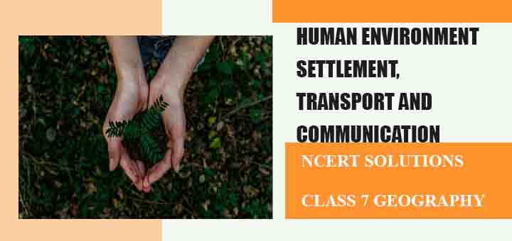 NCERT Solutions for Chapter 7 Human Environment - Settlement,Transport and Communication Class 7 Geographyimage NCERT Solutions for Chapter 7 Human Environment - Settlement,Transport and Communication Class 7 Geographyimage