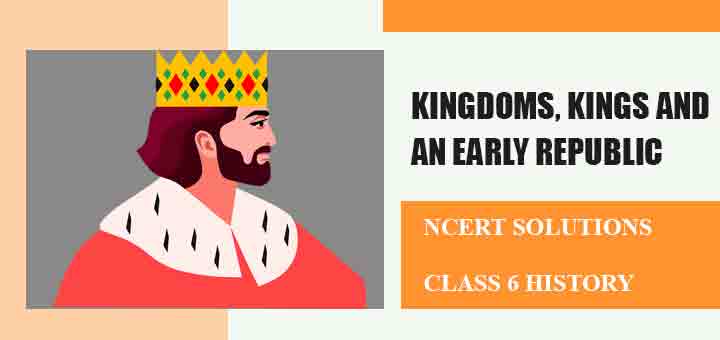 NCERT Solutions for Chapter 5 Kingdoms, Kings and an early republic Class 6 Historyimage NCERT Solutions for Chapter 5 Kingdoms, Kings and an early republic Class 6 Historyimage